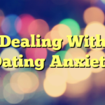 Dealing With Dating Anxiety