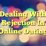 Dealing With Rejection In Online Dating