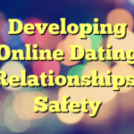 Developing Online Dating Relationships: Safety