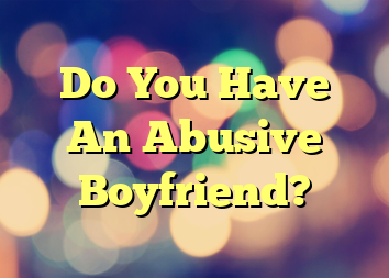 Do You Have An Abusive Boyfriend?