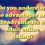 #Do you understand the advantages and disadvantages of adult online dating?