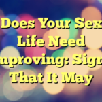 Does Your Sex Life Need Improving:  Signs That It May