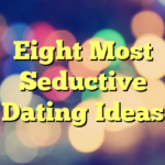 Eight Most Seductive Dating Ideas