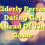 Elderly Person Dating Get Ahead Of The Game