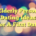 Elderly Person Dating Ideas For A First Date