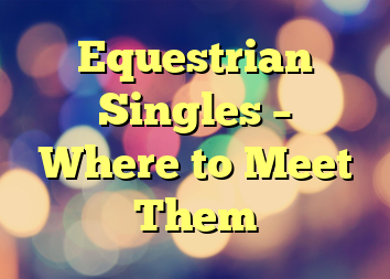 Equestrian Singles – Where to Meet Them