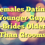 Females Dating Younger Guys  -Brides Older Than Grooms