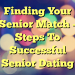 Finding Your Senior Match – Steps To Successful Senior Dating