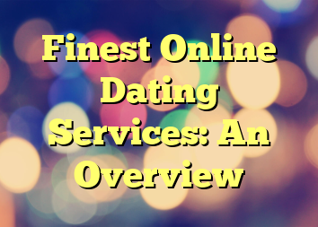 Finest Online Dating Services: An Overview