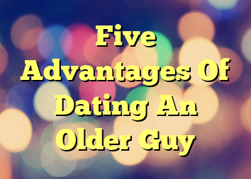 Five Advantages Of Dating An Older Guy