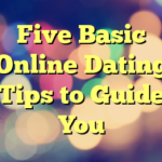 Five Basic Online Dating Tips to Guide You