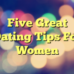 Five Great Dating Tips For Women