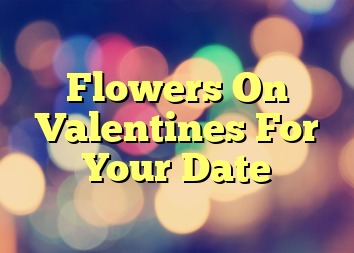 Flowers On Valentines For Your Date