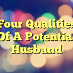 Four Qualities Of A Potential Husband