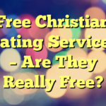 Free Christian Dating Services – Are They Really Free?