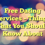 Free Dating Services – Things That You Should Know About