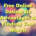 Free Online Dating: Its Advantages to Finding Your Match