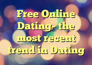 Free Online Dating- the most recent trend in Dating