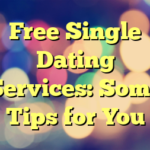 Free Single Dating Services: Some Tips for You