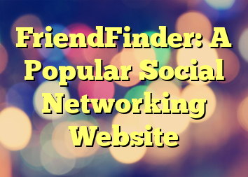 FriendFinder: A Popular Social Networking Website