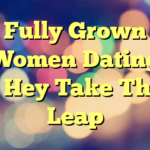 Fully Grown Women Dating – Hey Take The Leap