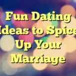 Fun Dating Ideas to Spice Up Your Marriage
