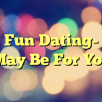 Fun Dating- May Be For You