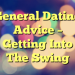 General Dating Advice – Getting Into The Swing