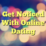 Get Noticed With Online Dating