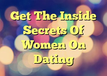 Get The Inside Secrets Of Women On Dating