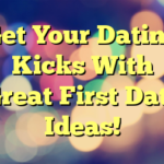 Get Your Dating Kicks With Great First Date Ideas!