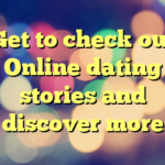 Get to check out Online dating stories and discover more