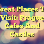 Great Places To Visit: Prague Cafes And Castles