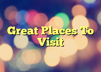 Great Places To Visit