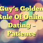 Guy’s Golden Rule Of Online Dating – Patience