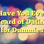 Have You Ever Heard of Dating for Dummies