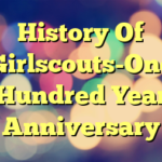 History Of Girlscouts-One Hundred Year Anniversary