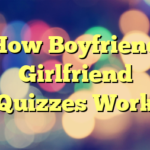 How Boyfriend Girlfriend Quizzes Work