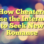 How Cheaters Use the Internet to Seek New Romance