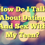 How Do I Talk About Dating And Sex With My Teen?