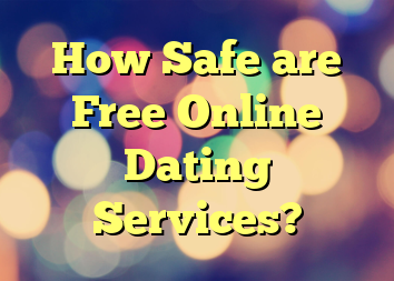 How Safe are Free Online Dating Services?