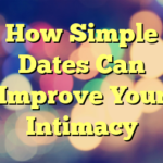 How Simple Dates Can Improve Your Intimacy