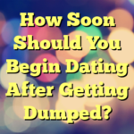 How Soon Should You Begin Dating After Getting Dumped?