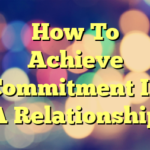 How To Achieve Commitment In A Relationship