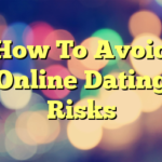 How To Avoid Online Dating Risks