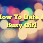 How To Date A Busy Girl