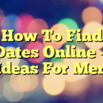 How To Find Dates Online — Ideas For Men