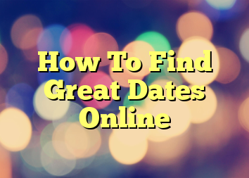 How To Find Great Dates Online