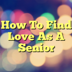 How To Find Love As A Senior