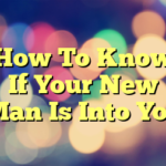 How To Know If Your New Man Is Into You
